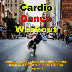 Cardio Dance Workout – Lounge & Dance Music for Dance Fitness, Hip Hop Workout & Fitness Training Programs