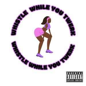 Whistle While You Twerk (Explicit)