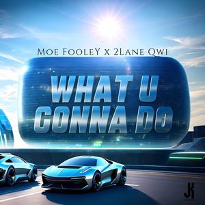 WHAT U GONNA DO (feat. Moe Fooley & 2Lane Qwi) (Explicit)