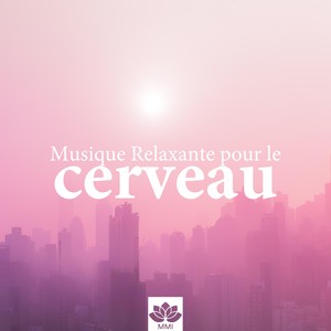 Musique Relaxante pour le Cerveau: Chansons Apaisantes pour étudier, Travailler, Lire, Améliorer la Puissance de l'Esprit