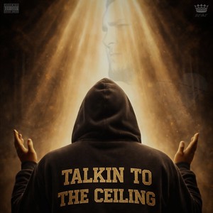 TALKIN TO THE CEILING (Explicit)