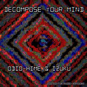 DECOMPOSE YOUR MIND: edited for radio versions by Odio-hime and izuku