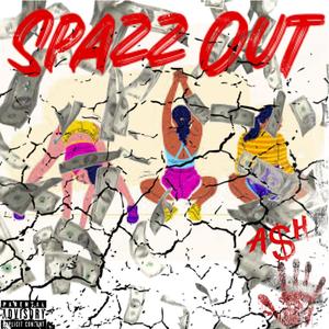 Spazz Out (feat. A$H) (Explicit)