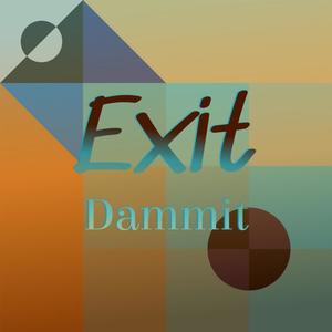 Exit Dammit