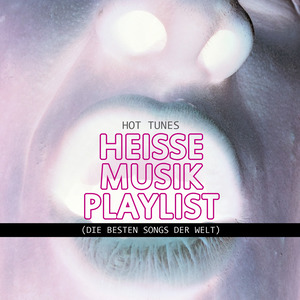 Heisse Musik Playlist (Die Besten Songs Der Welt)