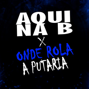 AQUI NA B X ONDE ROLA A PUTARIA (Explicit)