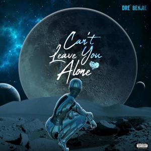 Can't Leave You Alone (Explicit)