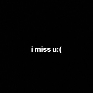 i miss u: (