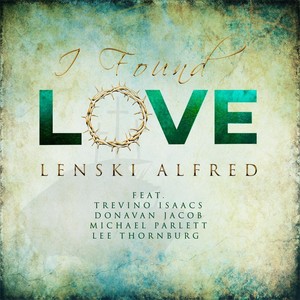 I Found Love(feat. Lee Thornburg, Michael Parlett, Donavan Jacob, Trevino Isaacs, Tersha Leigh Alfred & Trisha Miriam)