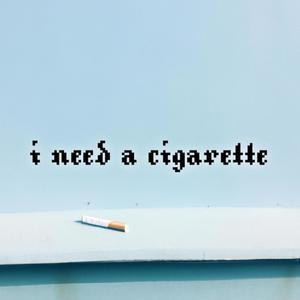 i need a cigarette