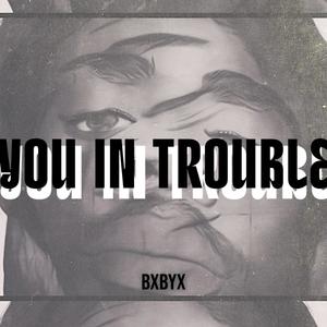 YOU IN TROUBLE (Explicit)