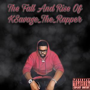 The Fall And Rise Of KSavage The Rapper (Explicit)