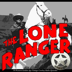 The Lone Ranger: 50 Western Golden Age Vintage Cowboy Radio Episodes