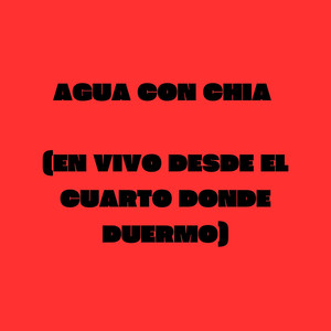 Agua Con Chia (En Vivo Desde El Cuarto Donde Duermo)