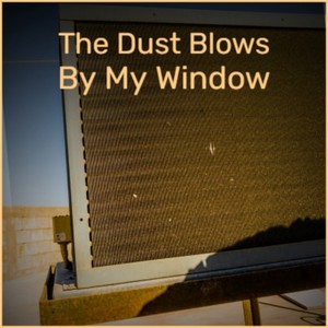 The Dust Blows By My Window