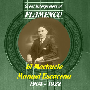 Great Interpreters of Flamenco -   El Mochuelo, Manuel Escacena (1904 - 1922)