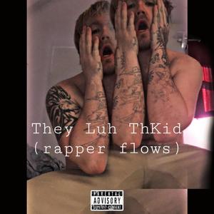 They Luh ThKid (rapper flows) (Explicit)
