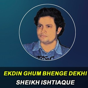 Ekdin Ghum Bhenge Dekhi