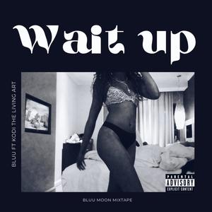 Wait Up (feat. Kodi The Living Art)