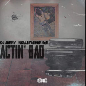 Actin'Bad (feat. Realstasher50k) [Explicit]