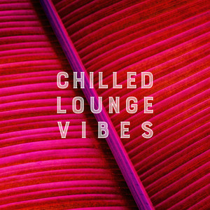 Chilled Lounge Vibes – Total Chillout Relax, Spring Hits, Pure Relaxation, Chill Out 2019