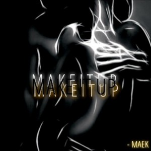 Make It Up (MAEK's Song) (Explicit)