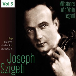 Milestones of A Violin Legend: Joseph Szigeti, Vol. 5