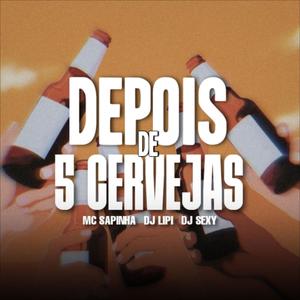 DEPOIS DE 5 CERVEJAS (feat. Mc Sapinha & DJ Sexy|Explicit)