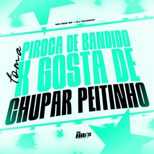 Toma Piroca de Bandido x Gosta de Chupar Peitinho (Explicit)