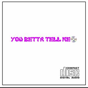 You betta tell me (Explicit)