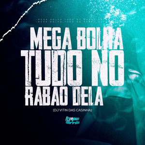 Mega Bolha Tudo No Rabão Dela (Explicit)