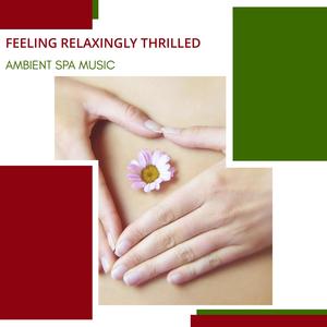 Feeling Relaxingly Thrilled - Ambient Spa Music