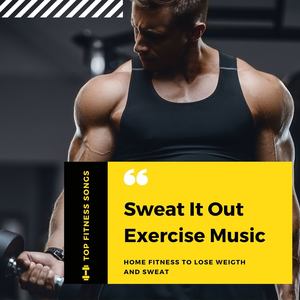 Sweat It Out Exercise Music: Top Fitness Songs for Home Fitness to Lose Weigth and Sweat