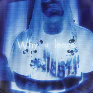 Why u leave (Explicit)