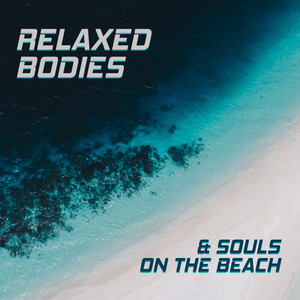 Relaxed Bodies & Souls on the Beach: 2019 Totally Relaxing Ambient Chillout Music Vibes for Beach Vacation Relaxation, Rest and Calming Down