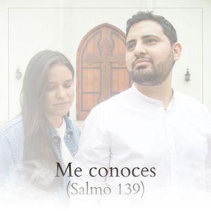 Me Conoces (Salmo 139)