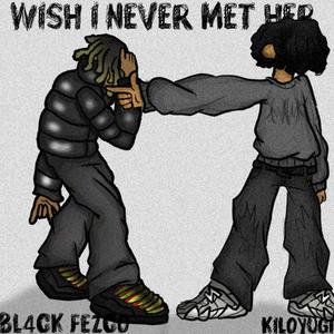 Wish I Never Met Her (feat. Kiloyugi) [Explicit]