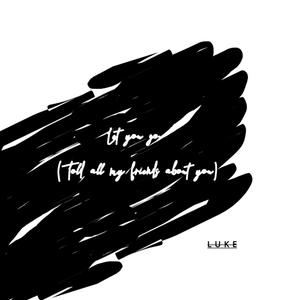 Let you go(told all my friends about you)