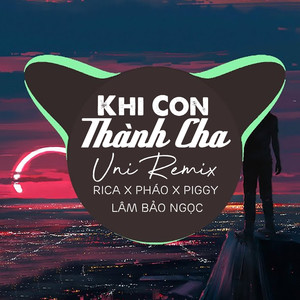 Khi Con Thành Cha (Uni Remix)