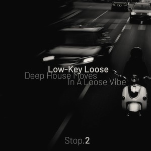 Low-Key Loose - Stop. 2 [Deep House Moves, in a Loose Vibe]