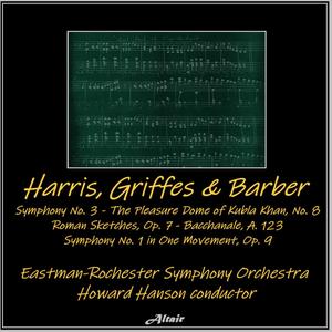 Harris, Griffes & Barber: Symphony NO. 3 - The Pleasure Dome of Kubla Khan, NO. 8 - Roman Sketches, OP. 7 - Bacchanale, A. 123 - Symphony NO. 1 in One Movement, OP. 9