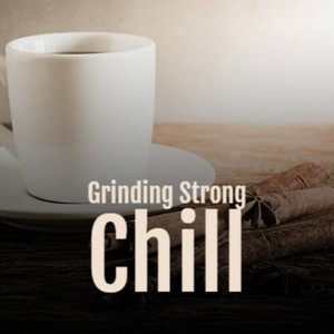 Grinding Strong Chill