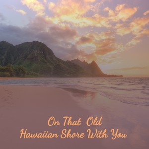 On That Old Hawaiian Shore with You