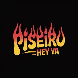 PISEIRO HEY YA!