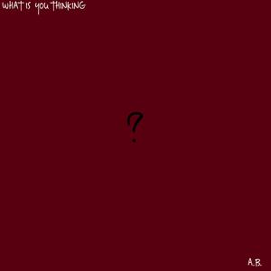 WHAT IS YOU THINKING (Explicit)