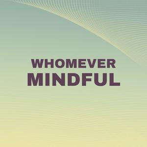 Whomever Mindful