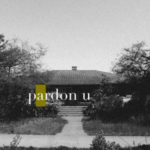 Pardon U (Explicit)