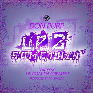 Up 2 Somethin (feat. Dat Girl Goat & Tay Swizzo) (Explicit)