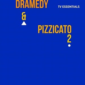 TV Essentials - Dramedy & Pizzicato 2