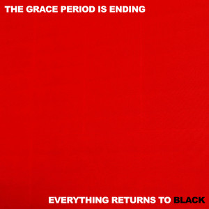 The Grace Period Is Ending / Everything Returns to Black